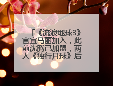 《流浪地球3》官宣马丽加入，此前沈腾已加盟，两人《独行月球》后再合作科幻电影