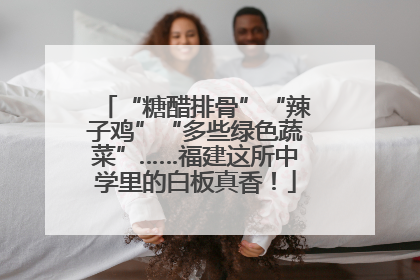 “糖醋排骨”“辣子鸡”“多些绿色蔬菜”……福建这所中学里的白板真香！