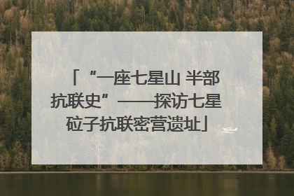 “一座七星山 半部抗联史”——探访七星砬子抗联密营遗址