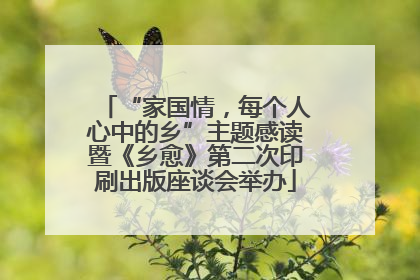 “家国情，每个人心中的乡”主题感读暨《乡愈》第二次印刷出版座谈会举办