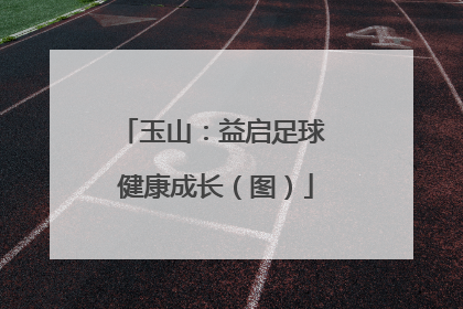 玉山：益启足球 健康成长（图）