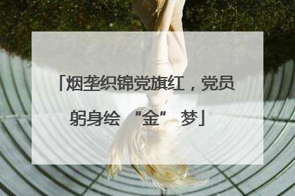 烟垄织锦党旗红，党员躬身绘 “金” 梦