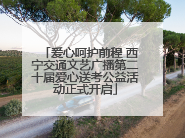 爱心呵护前程 西宁交通文艺广播第二十届爱心送考公益活动正式开启