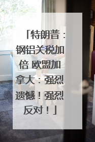 特朗普：钢铝关税加倍 欧盟加拿大：强烈遗憾！强烈反对！