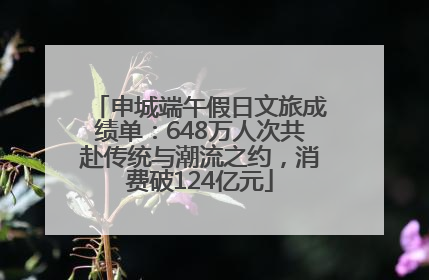 申城端午假日文旅成绩单：648万人次共赴传统与潮流之约，消费破124亿元