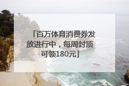 百万体育消费券发放进行中，每周封顶可领180元
