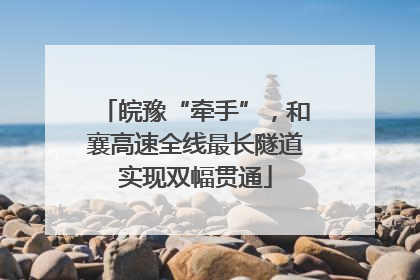 皖豫“牵手”，和襄高速全线最长隧道实现双幅贯通