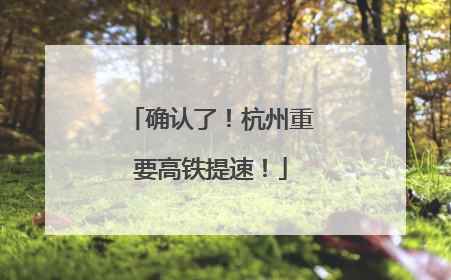 确认了！杭州重要高铁提速！