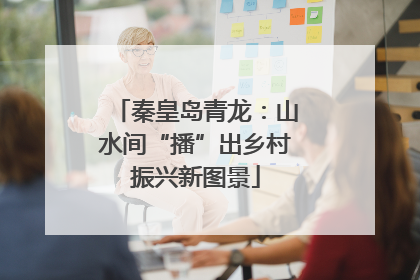 秦皇岛青龙：山水间“播”出乡村振兴新图景