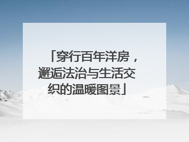 穿行百年洋房，邂逅法治与生活交织的温暖图景