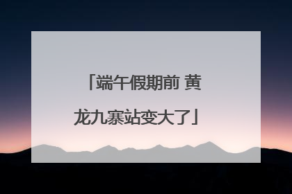 端午假期前 黄龙九寨站变大了