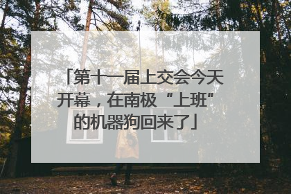 第十一届上交会今天开幕，在南极“上班”的机器狗回来了