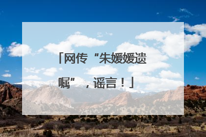 网传“朱媛媛遗嘱”，谣言！
