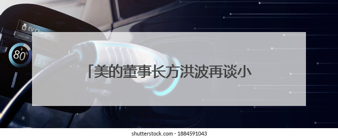 美的董事长方洪波再谈小米进入家电行业：“谁赢都是一场巨大的消耗战 ”