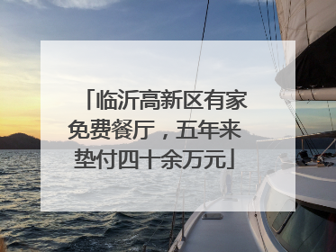 临沂高新区有家免费餐厅，五年来垫付四十余万元