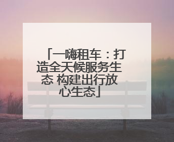 一嗨租车：打造全天候服务生态 构建出行放心生态