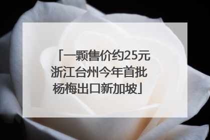 一颗售价约25元 浙江台州今年首批杨梅出口新加坡