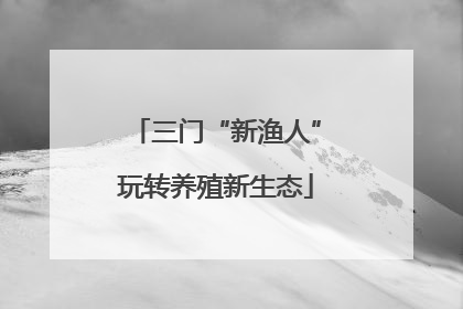三门“新渔人”玩转养殖新生态