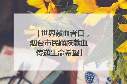 世界献血者日，烟台市民踊跃献血传递生命希望