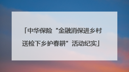 中华保险“金融消保进乡村 送检下乡护春耕”活动纪实
