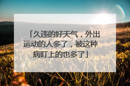 久违的好天气，外出运动的人多了，被这种病盯上的也多了