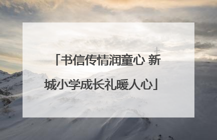 书信传情润童心 新城小学成长礼暖人心