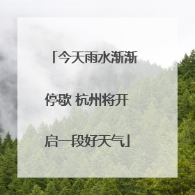 今天雨水渐渐停歇 杭州将开启一段好天气