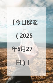 今日辟谣（2025年5月27日）