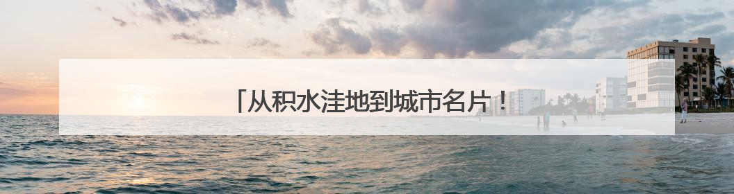 从积水洼地到城市名片！看这座水库如何“逆袭”