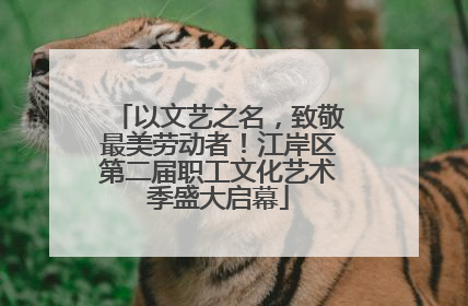 以文艺之名，致敬最美劳动者！江岸区第二届职工文化艺术季盛大启幕