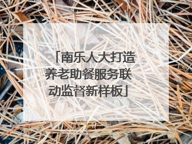 南乐人大打造养老助餐服务联动监督新样板