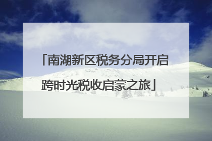 南湖新区税务分局开启跨时光税收启蒙之旅