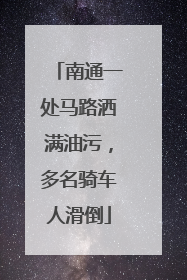 南通一处马路洒满油污，多名骑车人滑倒