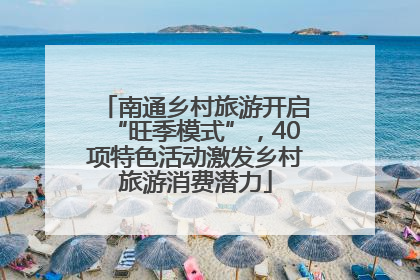南通乡村旅游开启“旺季模式”，40项特色活动激发乡村旅游消费潜力