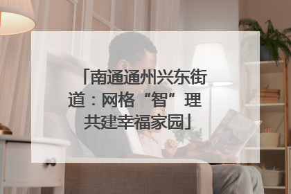 南通通州兴东街道：网格“智”理 共建幸福家园