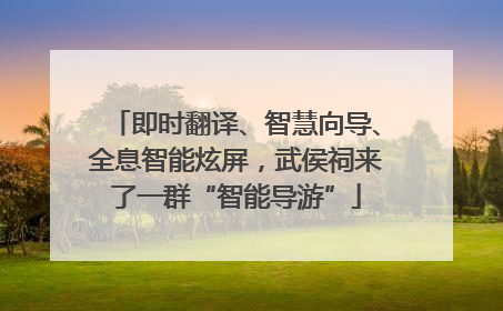 即时翻译、智慧向导、全息智能炫屏，武侯祠来了一群“智能导游”