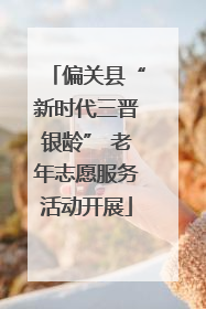 偏关县“新时代三晋银龄” 老年志愿服务活动开展