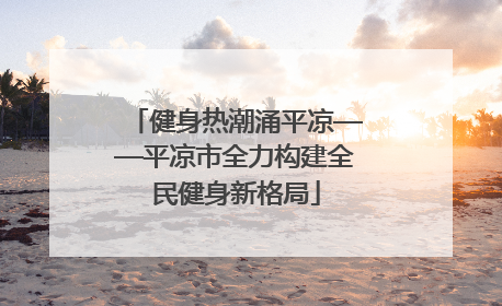 健身热潮涌平凉——平凉市全力构建全民健身新格局