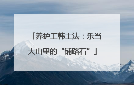 养护工韩士法：乐当大山里的“铺路石”