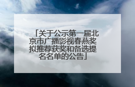 关于公示第一届北京市广播影视春燕奖拟推荐获奖和备选提名名单的公告