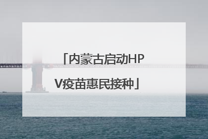 内蒙古启动HPV疫苗惠民接种