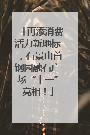 再添消费活力新地标，石景山首钢园融石广场“十一”亮相！