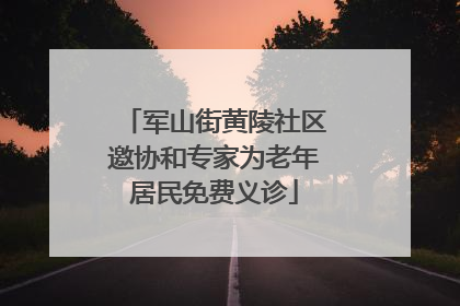军山街黄陵社区邀协和专家为老年居民免费义诊