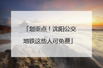 划重点！沈阳公交地铁这些人可免费
