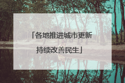 各地推进城市更新 持续改善民生