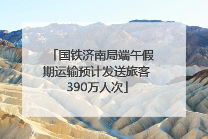 国铁济南局端午假期运输预计发送旅客390万人次