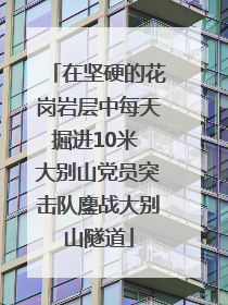在坚硬的花岗岩层中每天掘进10米 大别山党员突击队鏖战大别山隧道