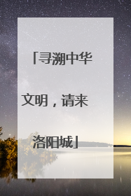 寻溯中华文明，请来洛阳城
