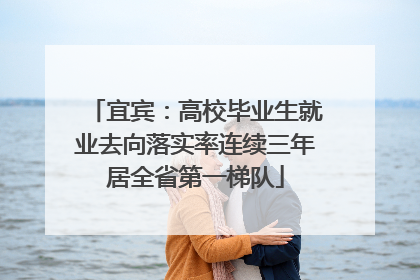 宜宾：高校毕业生就业去向落实率连续三年居全省第一梯队