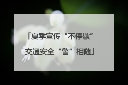夏季宣传“不停歇” 交通安全“警”相随